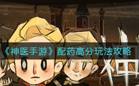 神医手游配药怎么拿高分  配药高分玩法攻略