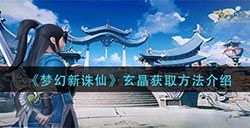 梦幻新诛仙玄晶怎么获得玄晶获取方法介绍