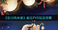 忘川风华录赵云PVE怎么玩  赵云PVE玩法攻略