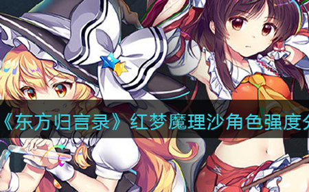 东方归言录红梦魔理沙厉害吗  红梦魔理沙角色强度分享