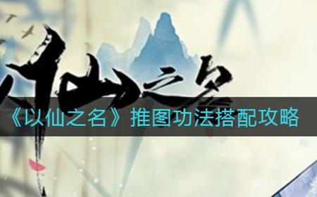 以仙之名推图功法怎么搭配  推图功法搭配攻略