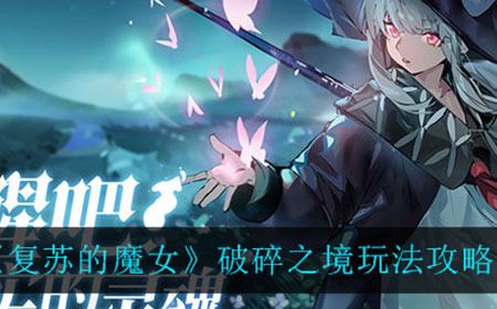 复苏的魔女破碎之境具体应该怎么玩  破碎之境玩法攻略