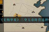 无悔华夏三皇五帝阵营怎么选  三皇五帝阵营选择推荐