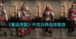 重返帝国开荒兵种用什么好  开荒兵种选择推荐