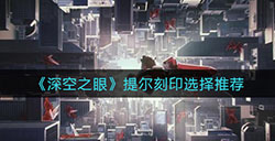 深空之眼提尔刻印怎么选  提尔刻印选择推荐