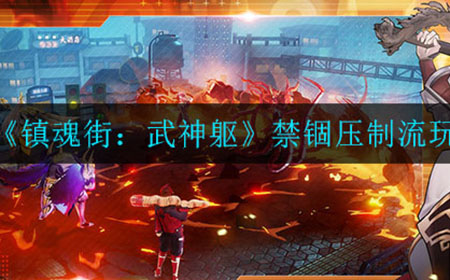 镇魂街武神躯禁锢压制流怎么玩  禁锢压制流玩法攻略