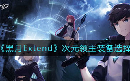 黑月Extend次元领主装备怎么选  次元领主装备选择推荐