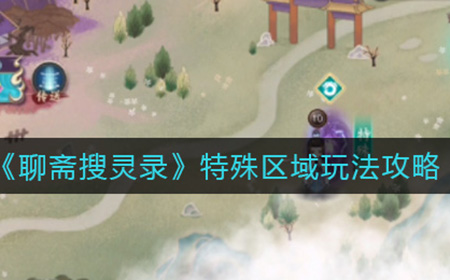 聊斋搜灵录特殊区域怎么玩  特殊区域玩法攻略