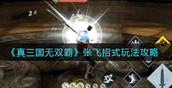 真三国无双霸张飞招式怎么玩  张飞招式玩法攻略