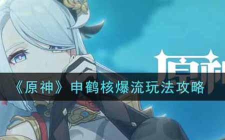 原神申鹤核爆流怎么玩  申鹤核爆流玩法攻略