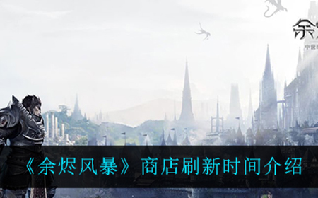 余烬风暴商店什么时候刷新  商店刷新时间介绍