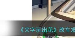 《文字玩出花》改车发烧友找出把车改废的十二处地方通关攻略