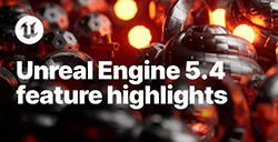 虚幻引擎5.4全新功能介绍诸多创新性工具及功能