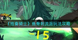 独奏骑士鱼骨刺流派怎么玩  鱼骨刺流派玩法攻略