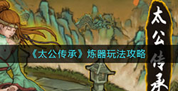 太公传承炼器怎么玩  炼器玩法攻略