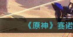 原神赛诺带什么武器好 原神赛诺武器选择推荐