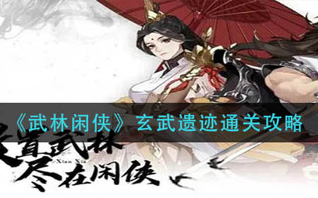 武林闲侠玄武遗迹通关方法是什么  玄武遗迹通关攻略