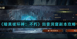 暗黑破坏神不朽回音洞窟怎么打  回音洞窟副本攻略