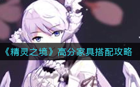 精灵之境分家具怎么搭配  高分家具搭配攻略