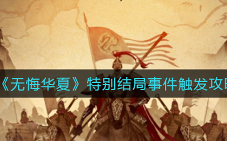 无悔华夏特别结局事件怎么触发  特别结局事件触发攻略