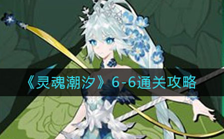 灵魂潮汐6-6怎么走  6-6通关攻略