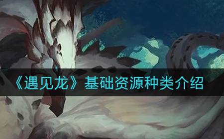 遇见龙基础资源种类是什么  基础资源种类介绍