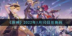 原神2022年1月10日兑换码是什么  2022年1月10日兑换码