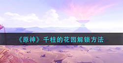 原神千柱的花园该如何解锁  千柱的花园解锁方法
