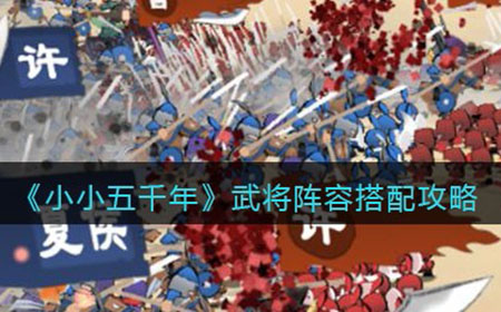 小小五千年武将阵容怎么搭配  武将阵容搭配攻略