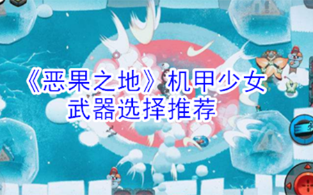 恶果之地机甲少女武器怎么选择  机甲少女武器选择推荐