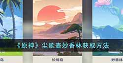 原神尘歌壶妙香林怎么解锁  尘歌壶妙香林获取方法