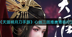 天涯明月刀手游心剑三困难唐青容怎么打  心剑三困难唐青容打法攻略