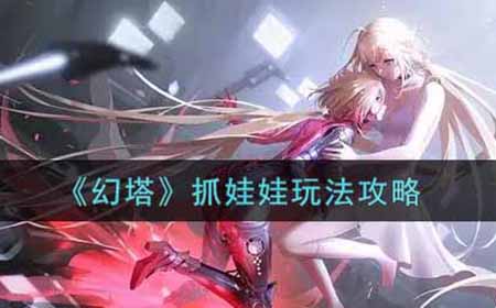 幻塔抓娃娃怎么玩  抓娃娃玩法攻略