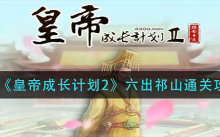 皇帝成长计划2六出祁山怎么过  六出祁山通关攻略