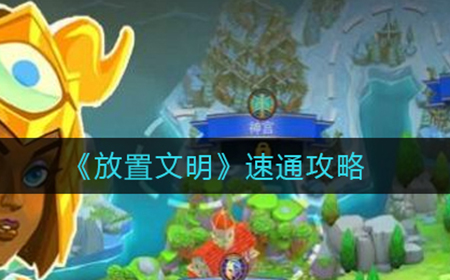 放置文明怎么快速通关  速通攻略