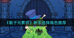 骰子元素师新手选择什么角色好  新手选择角色推荐