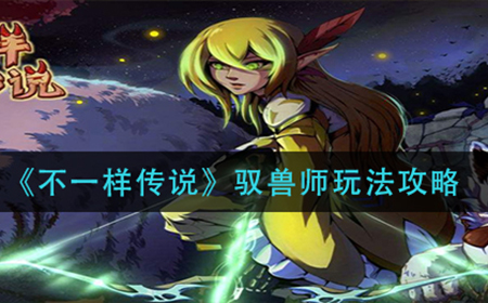 不一样传说驭兽师职业怎么玩  驭兽师玩法攻略