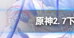 原神2.7下半能攒多少原石  2.7下半活动原石统计