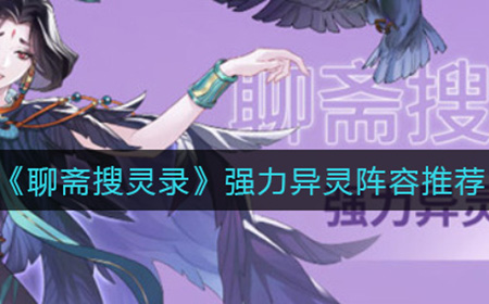 聊斋搜灵录比较好的异灵阵容有哪些  强力异灵阵容推荐