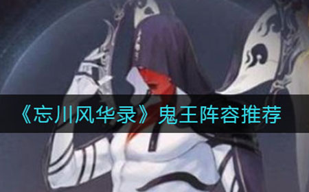 忘川风华录鬼王怎么打  鬼王阵容推荐