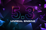 虚幻引擎5.3新版本正式发布开放公众下载