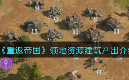 重返帝国领地资源建筑产出什么  领地资源建筑产出介绍