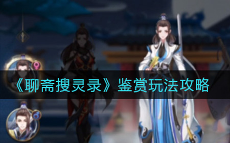 聊斋搜灵录鉴赏怎么玩  鉴赏玩法攻略