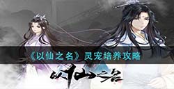 以仙之名灵宠怎么培养  灵宠培养攻略