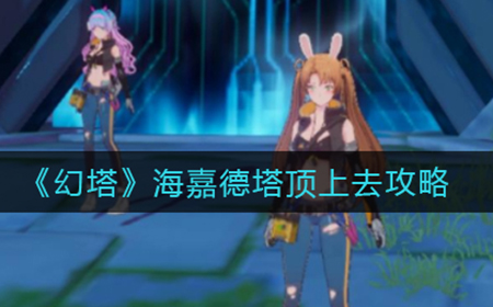 幻塔海嘉德塔顶怎么上去  海嘉德塔顶上去攻略