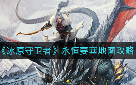 冰原守卫者永恒要塞怎么打  永恒要塞地图攻略
