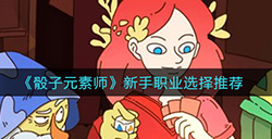 骰子元素师新手职业怎么选择  新手职业选择推荐
