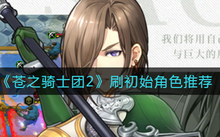 苍之骑士团2最强初始刷什么  刷初始角色推荐