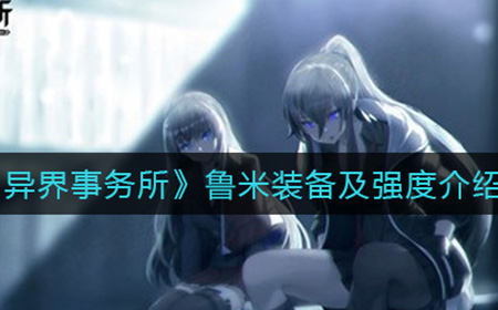 异界事务所鲁米怎么样  鲁米装备及强度介绍