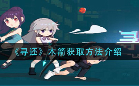 寻还木箭怎么获取  木箭获取方法介绍